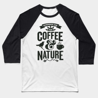 Mornings are for Coffee and Nature Baseball T-Shirt